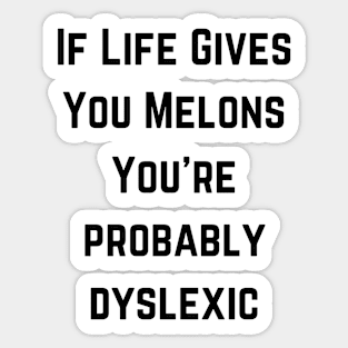 If life gives you melons you're probably dyslexic Sticker